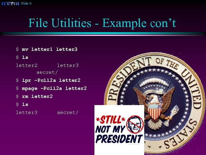 Slide 5 File Utilities - Example con’t $ mv letter 1 letter 3 $