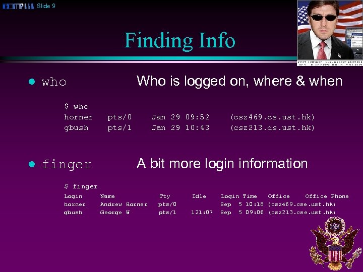 Slide 9 Finding Info l $ who horner gbush l Who is logged on,