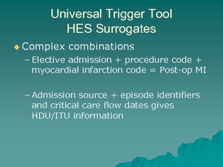 Universal Trigger Tool HES Surrogates u Complex combinations – Elective admission + procedure code