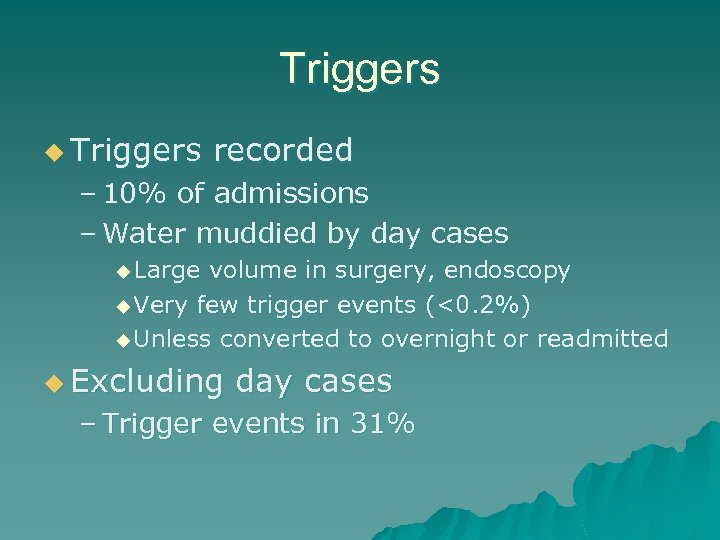 Triggers u Triggers recorded – 10% of admissions – Water muddied by day cases