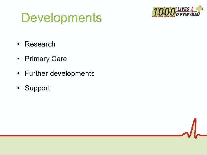 Developments • Research • Primary Care • Further developments • Support 