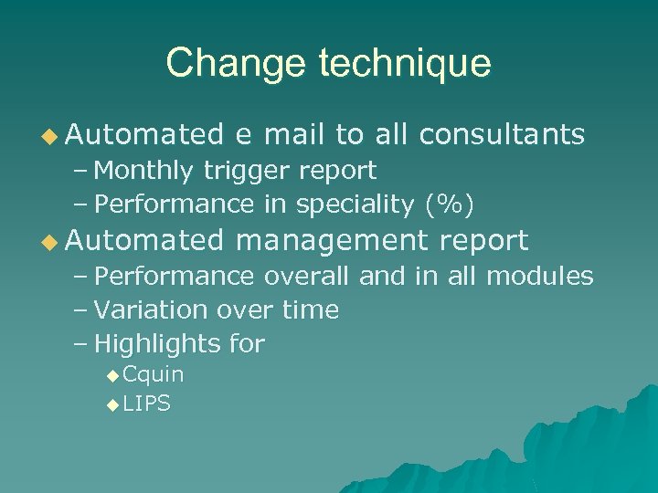 Change technique u Automated e mail to all consultants – Monthly trigger report –