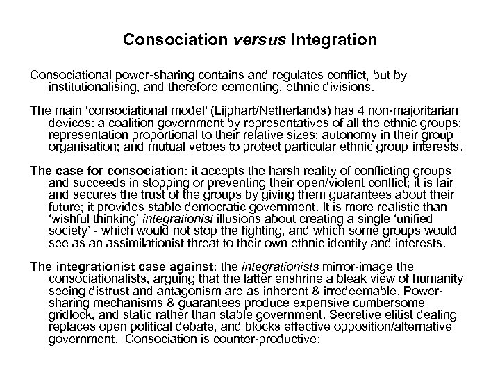 Consociation versus Integration Consociational power-sharing contains and regulates conflict, but by institutionalising, and therefore