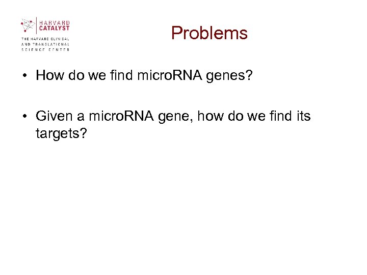 Problems • How do we find micro. RNA genes? • Given a micro. RNA