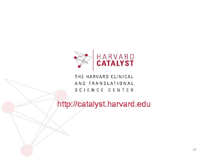 http: //catalyst. harvard. edu 67 