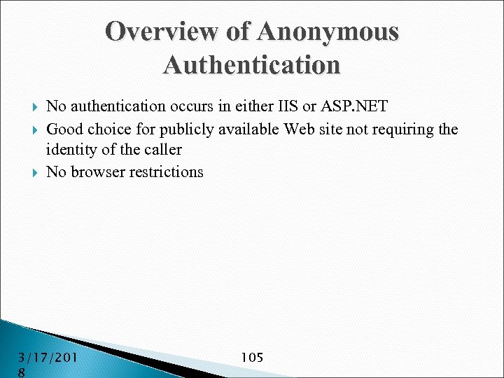 Overview of Anonymous Authentication No authentication occurs in either IIS or ASP. NET Good
