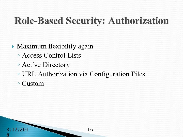 Role-Based Security: Authorization Maximum flexibility again ◦ Access Control Lists ◦ Active Directory ◦
