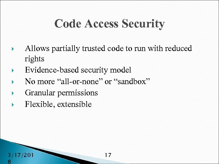 Code Access Security Allows partially trusted code to run with reduced rights Evidence-based security