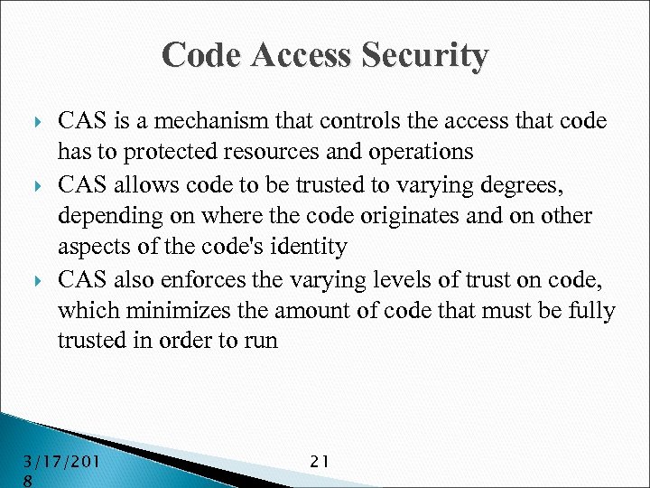 Code Access Security CAS is a mechanism that controls the access that code has