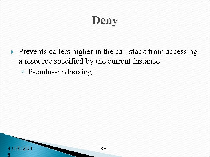 Deny Prevents callers higher in the call stack from accessing a resource specified by