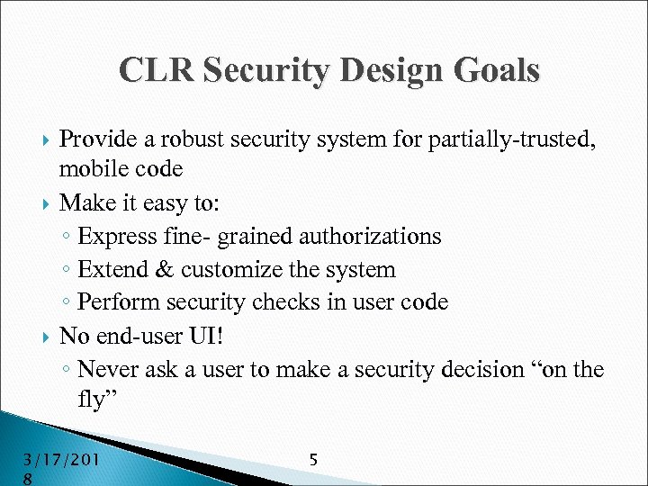 CLR Security Design Goals Provide a robust security system for partially-trusted, mobile code Make