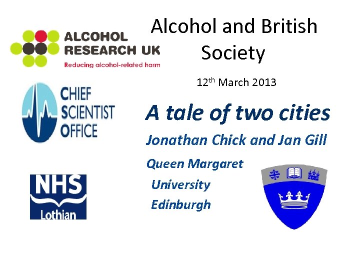 Alcohol and British Society 12 th March 2013 A tale of two cities Jonathan