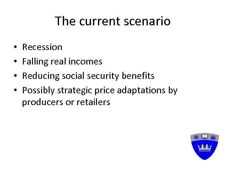 The current scenario • • Recession Falling real incomes Reducing social security benefits Possibly