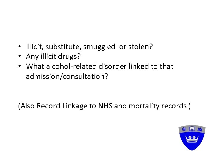  • Illicit, substitute, smuggled or stolen? • Any illicit drugs? • What alcohol-related