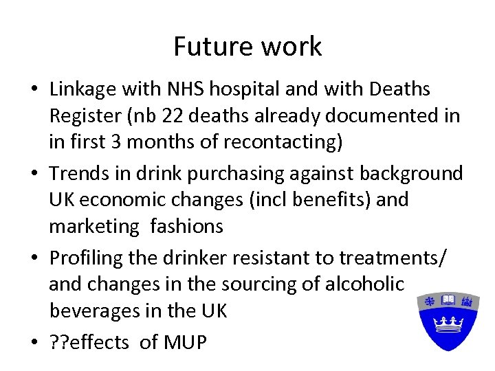 Future work • Linkage with NHS hospital and with Deaths Register (nb 22 deaths
