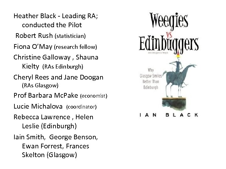 Heather Black - Leading RA; conducted the Pilot Robert Rush (statistician) Fiona O’May (research