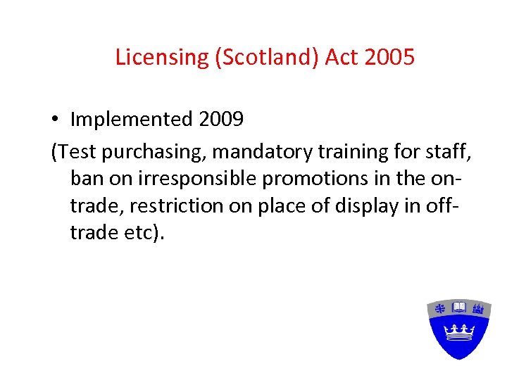 Licensing (Scotland) Act 2005 • Implemented 2009 (Test purchasing, mandatory training for staff, ban