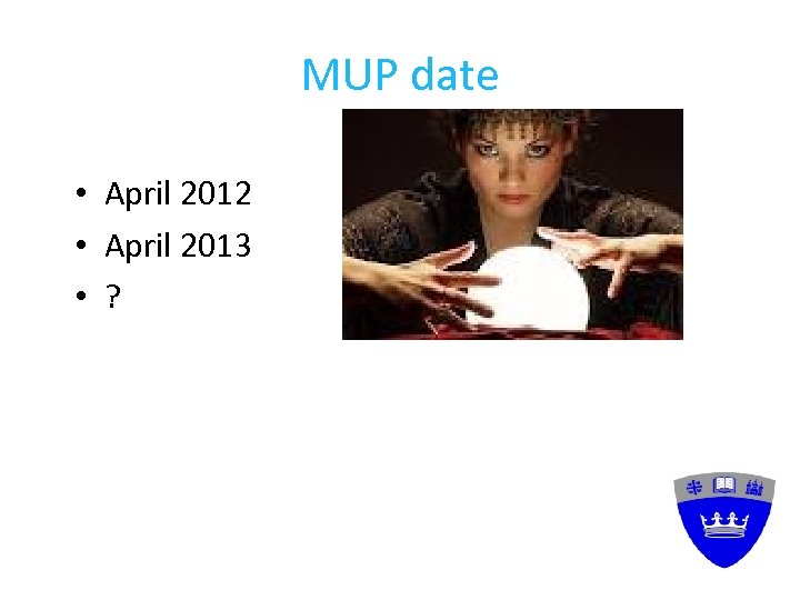 MUP date • April 2012 • April 2013 • ? 
