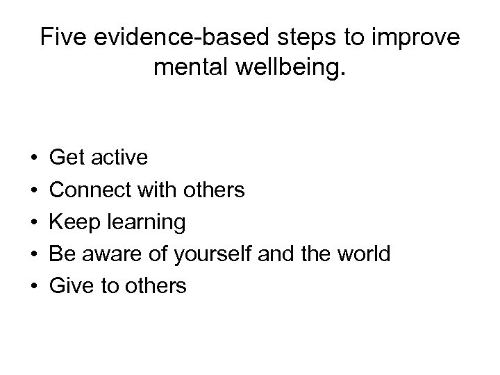 Five evidence-based steps to improve mental wellbeing. • • • Get active Connect with