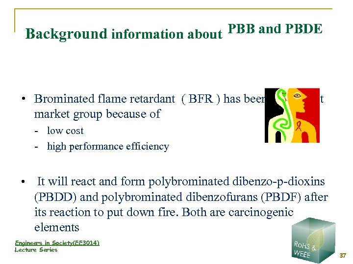 Background information about PBB and PBDE • Brominated flame retardant ( BFR ) has