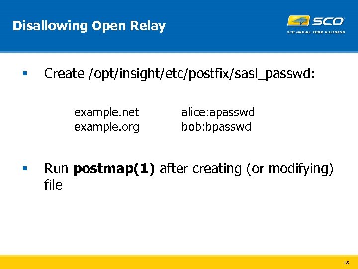 Disallowing Open Relay § Create /opt/insight/etc/postfix/sasl_passwd: example. net example. org § alice: apasswd bob: