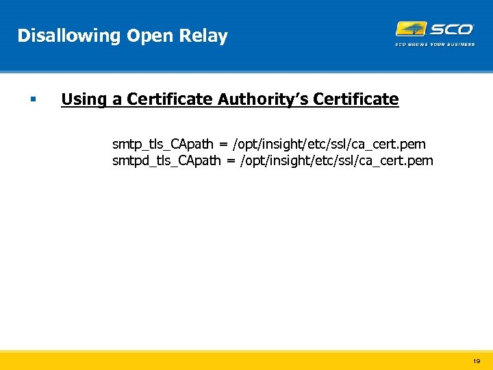 Disallowing Open Relay § Using a Certificate Authority’s Certificate smtp_tls_CApath = /opt/insight/etc/ssl/ca_cert. pem smtpd_tls_CApath
