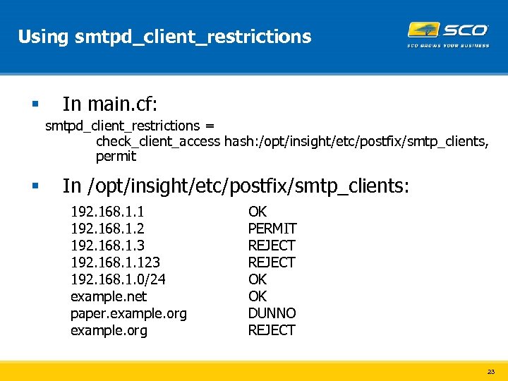 Using smtpd_client_restrictions § In main. cf: smtpd_client_restrictions = check_client_access hash: /opt/insight/etc/postfix/smtp_clients, permit § In