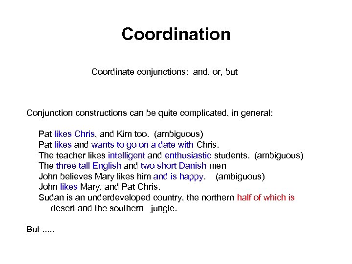 Coordination Coordinate conjunctions: and, or, but Conjunction constructions can be quite complicated, in general: