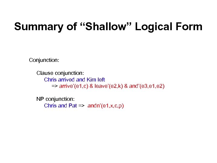 Summary of “Shallow” Logical Form Conjunction: Clause conjunction: Chris arrived and Kim left =>
