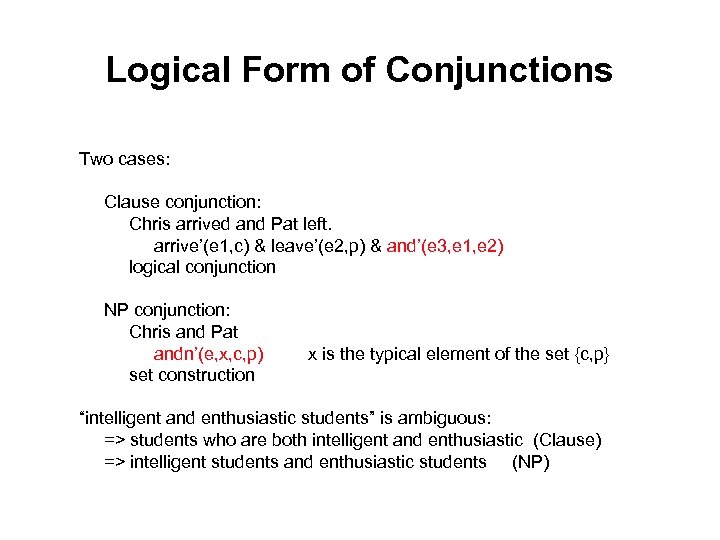Logical Form of Conjunctions Two cases: Clause conjunction: Chris arrived and Pat left. arrive’(e