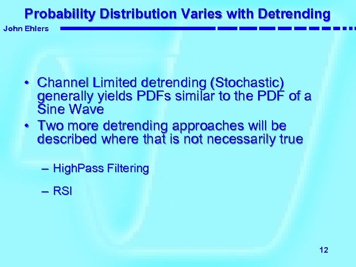 Probability Distribution Varies with Detrending John Ehlers • Channel Limited detrending (Stochastic) generally yields