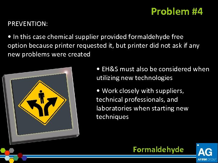 Problem #4 PREVENTION: • In this case chemical supplier provided formaldehyde free option because