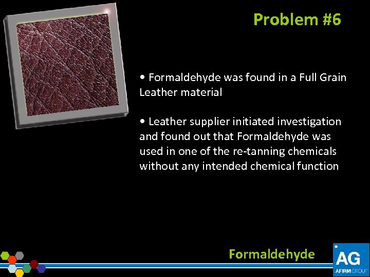 Problem #6 • Formaldehyde was found in a Full Grain Leather material • Leather