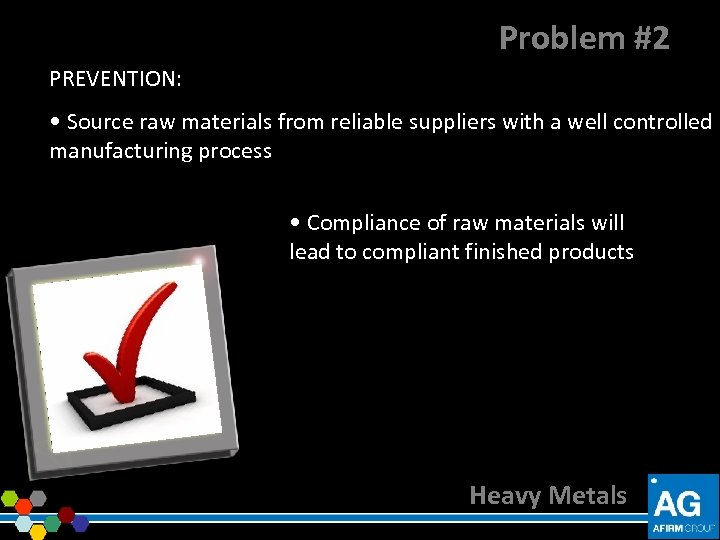 Problem #2 PREVENTION: • Source raw materials from reliable suppliers with a well controlled