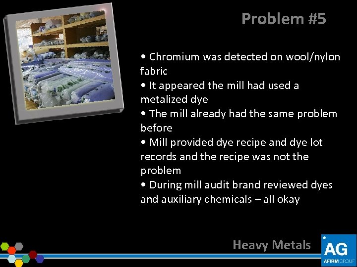 Problem #5 • Chromium was detected on wool/nylon fabric • It appeared the mill