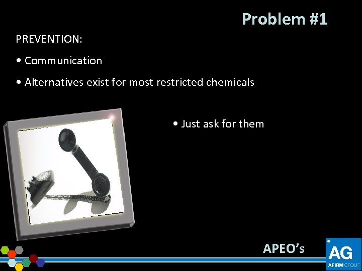 Problem #1 PREVENTION: • Communication • Alternatives exist for most restricted chemicals • Just