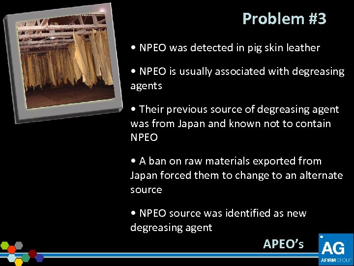 Problem #3 • NPEO was detected in pig skin leather • NPEO is usually