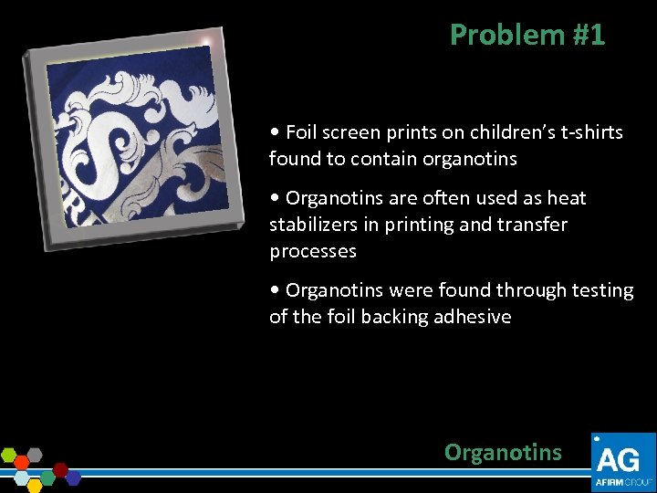 Problem #1 • Foil screen prints on children’s t-shirts found to contain organotins •