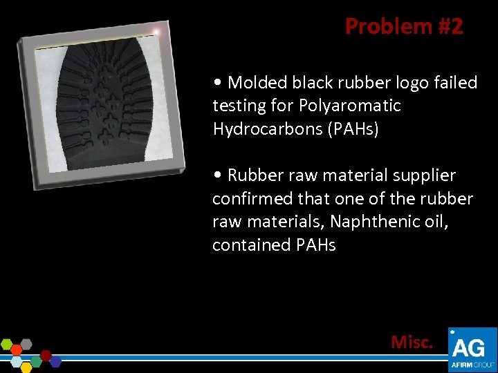 Problem #2 • Molded black rubber logo failed testing for Polyaromatic Hydrocarbons (PAHs) •