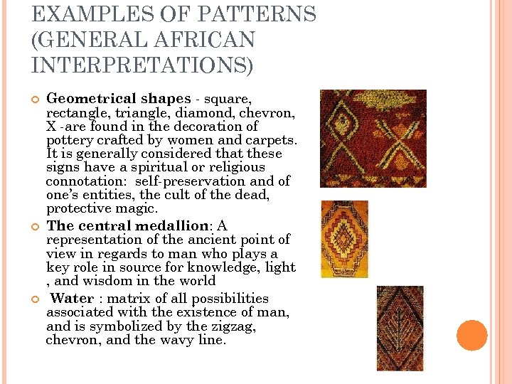 EXAMPLES OF PATTERNS (GENERAL AFRICAN INTERPRETATIONS) Geometrical shapes - square, rectangle, triangle, diamond, chevron,