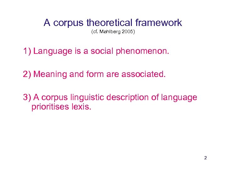 A corpus theoretical framework (cf. Mahlberg 2005) 1) Language is a social phenomenon. 2)