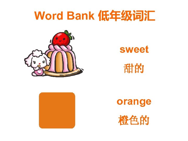 Word Bank 低年级词汇 sweet 甜的 orange 橙色的 