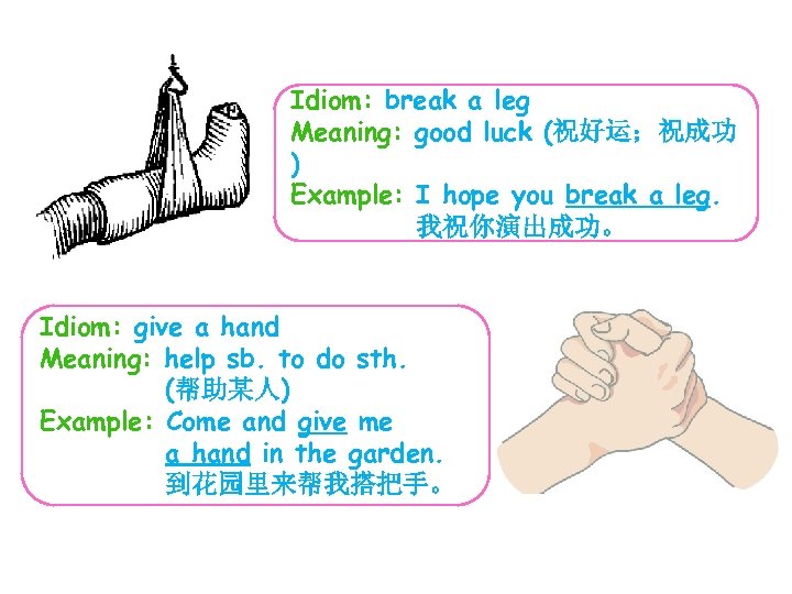 Idiom: break a leg Meaning: good luck (祝好运；祝成功 ) Example: I hope you break