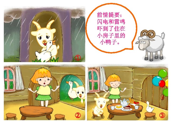 前情提要： 闪电和雷鸣 吓到了住在 小房子里的 小鸭子。 ① ② ③ 