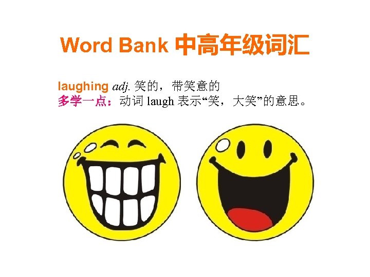 Word Bank 中高年级词汇 laughing adj. 笑的，带笑意的 多学一点：动词 laugh 表示“笑，大笑”的意思。 