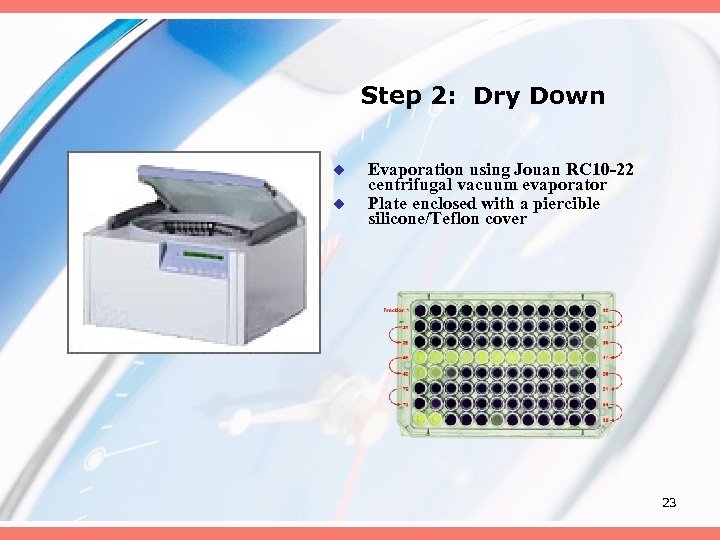 Step 2: Dry Down u u Evaporation using Jouan RC 10 -22 centrifugal vacuum
