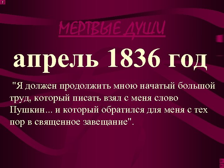 МЕРТВЫЕ ДУШИ апрель 1836 год "Я должен продолжить мною начатый большой труд, который писать