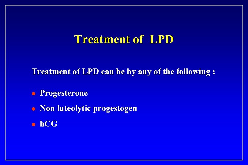 Treatment of LPD can be by any of the following : l Progesterone l