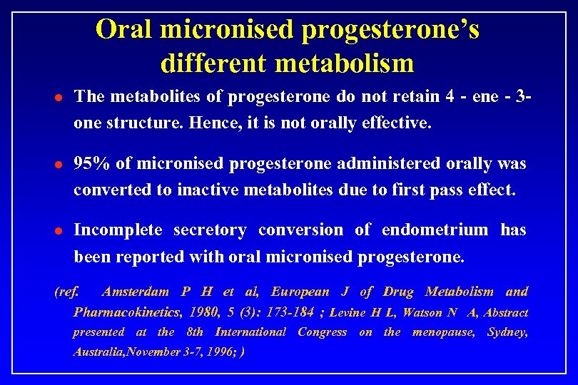 Oral micronised progesterone’s different metabolism l The metabolites of progesterone do not retain 4