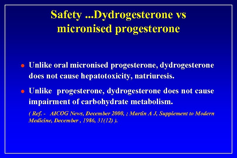 Safety. . . Dydrogesterone vs micronised progesterone l Unlike oral micronised progesterone, dydrogesterone does